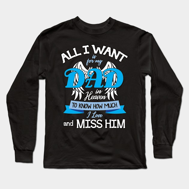 All I Want Is For My Dad In Heaven To Know How Much I Love And Miss Him Happy Father July 4th Day Long Sleeve T-Shirt by DainaMotteut